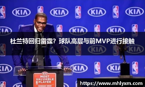 杜兰特回归雷霆？球队高层与前MVP进行接触